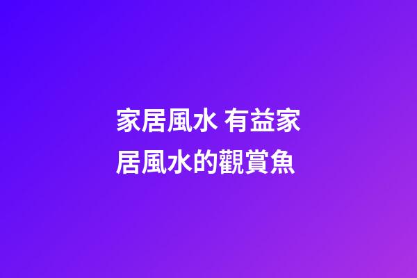 家居風水 有益家居風水的觀賞魚
